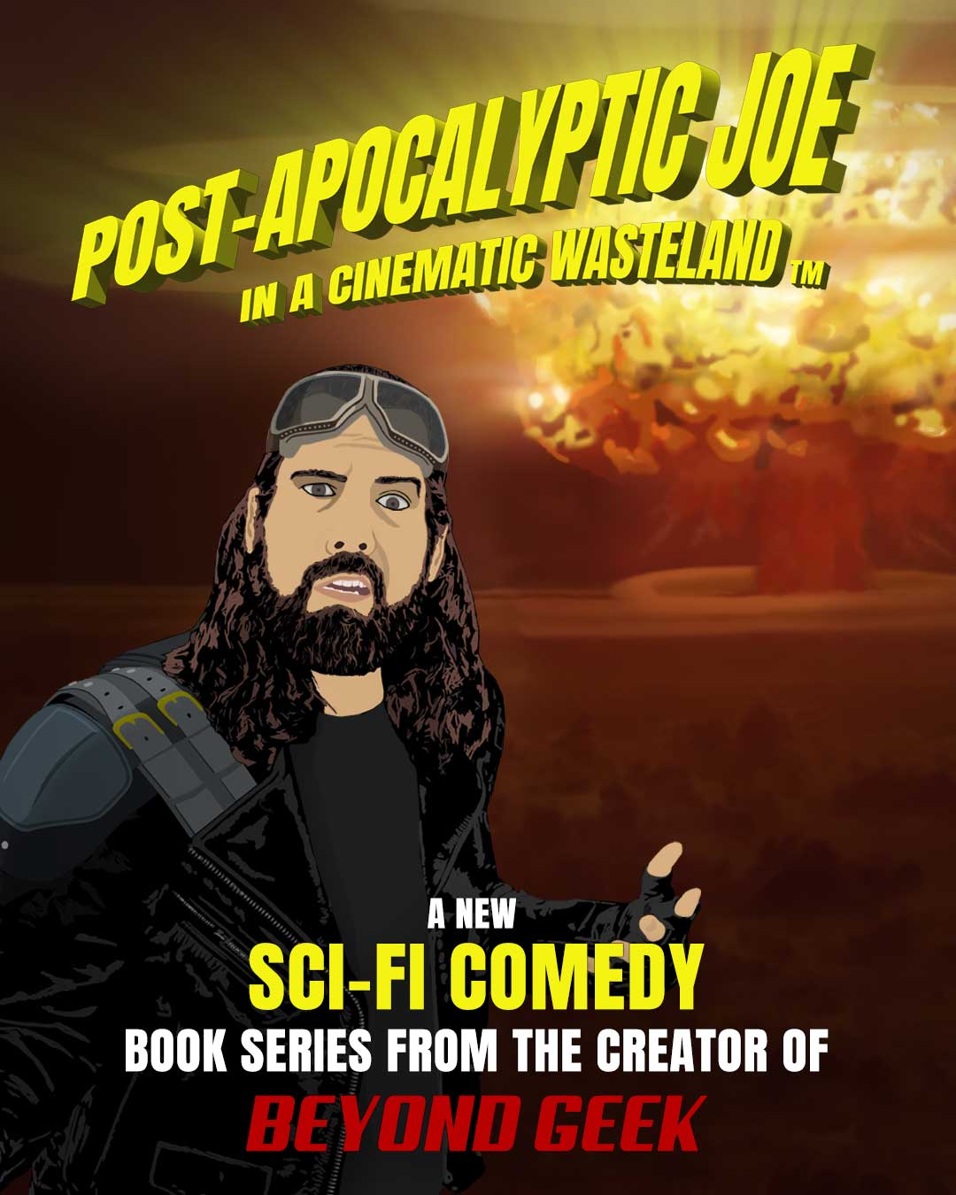 Illustrated poster for "Post-Apocalyptic Joe in a Cinematic Wasteland," featuring a character with long hair, goggles, and a leather jacket against a backdrop of an explosion. Text: "A new sci-fi comedy book series from the creator of Beyond Geek TV.